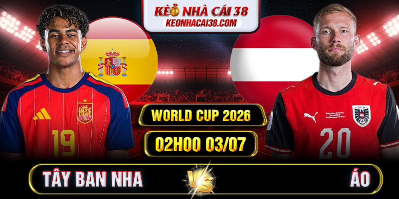 Soi Kèo Tây Ban Nha Vs Áo 02h00 03/07 - World Cup 2026 Soi Kèo Tây Ban Nha Vs Áo 02h00 03/07 - World Cup 2026